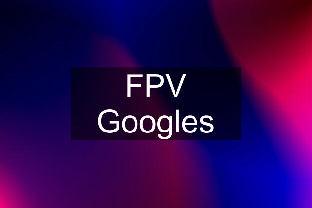 FPV Googles