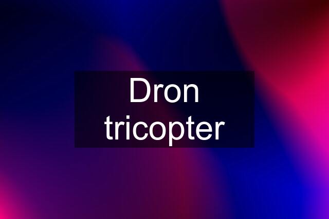 Dron tricopter