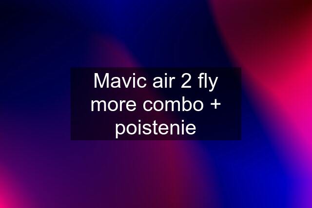 Mavic air 2 fly more combo + poistenie