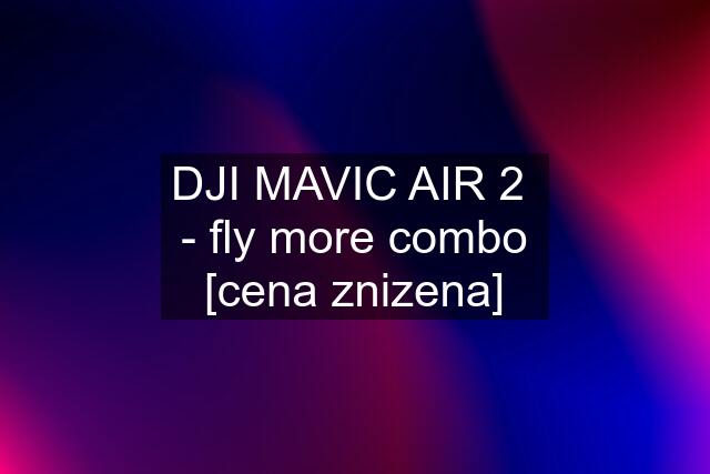 DJI MAVIC AIR 2  - fly more combo [cena znizena]