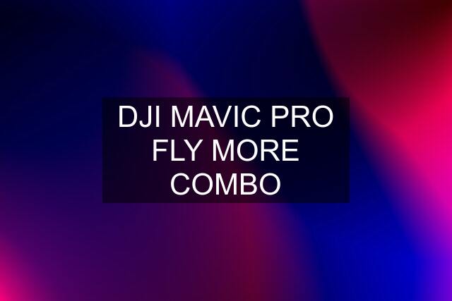 DJI MAVIC PRO FLY MORE COMBO