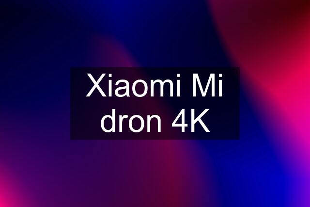 Xiaomi Mi dron 4K