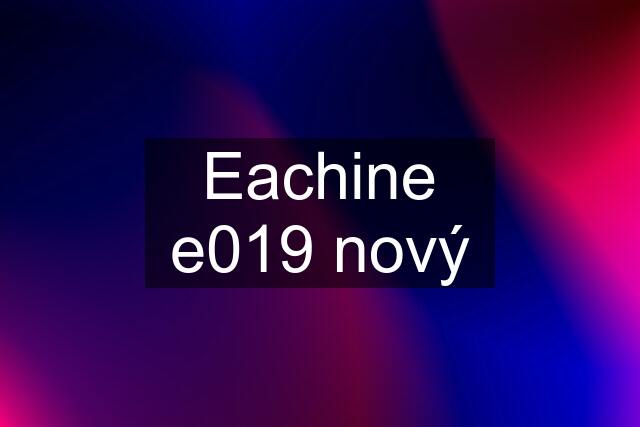 Eachine e019 nový