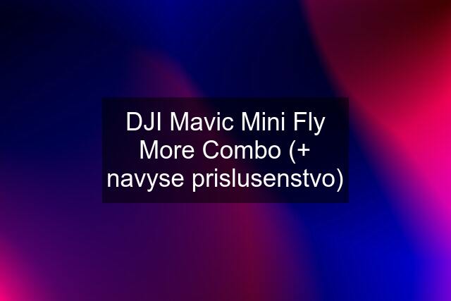 DJI Mavic Mini Fly More Combo (+ navyse prislusenstvo)