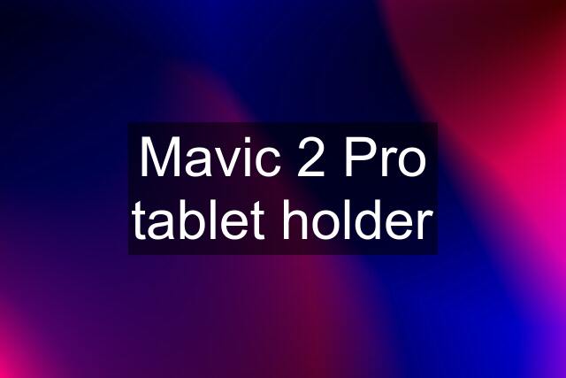 Mavic 2 Pro tablet holder