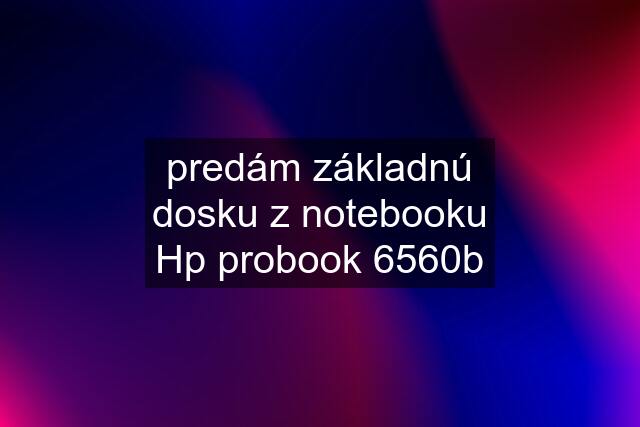 predám základnú dosku z notebooku Hp probook 6560b