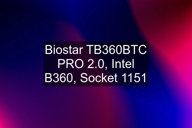 Biostar TB360BTC PRO 2.0, Intel B360, Socket 1151