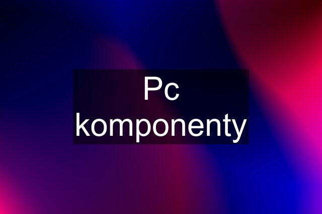 Pc komponenty