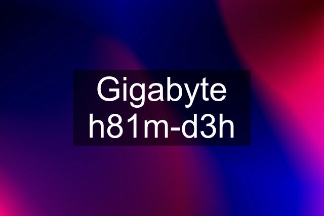 Gigabyte h81m-d3h