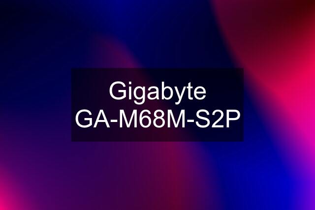 Gigabyte GA-M68M-S2P