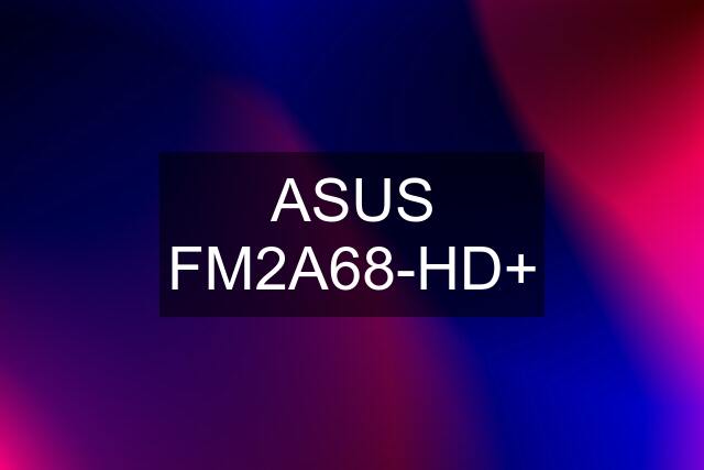 ASUS FM2A68-HD+