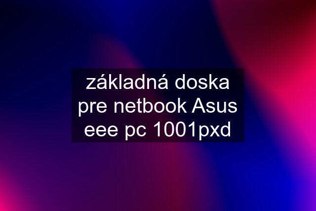 základná doska pre netbook Asus eee pc 1001pxd