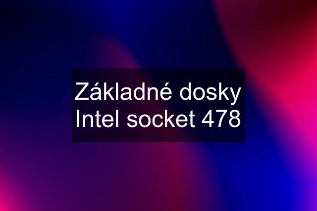 Základné dosky Intel socket 478