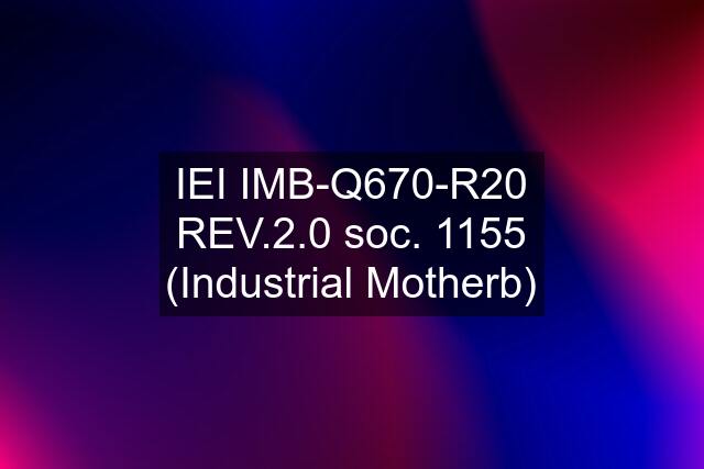 IEI IMB-Q670-R20 REV.2.0 soc. 1155 (Industrial Motherb)