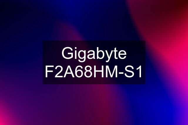 Gigabyte F2A68HM-S1