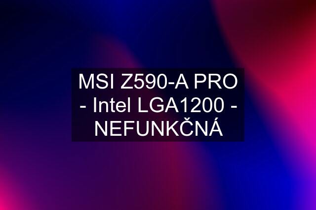 MSI Z590-A PRO - Intel LGA1200 - NEFUNKČNÁ