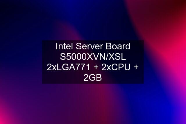 Intel Server Board S5000XVN/XSL 2xLGA771 + 2xCPU + 2GB