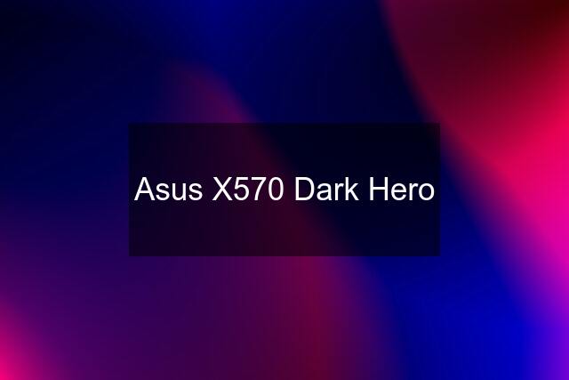 Asus X570 Dark Hero