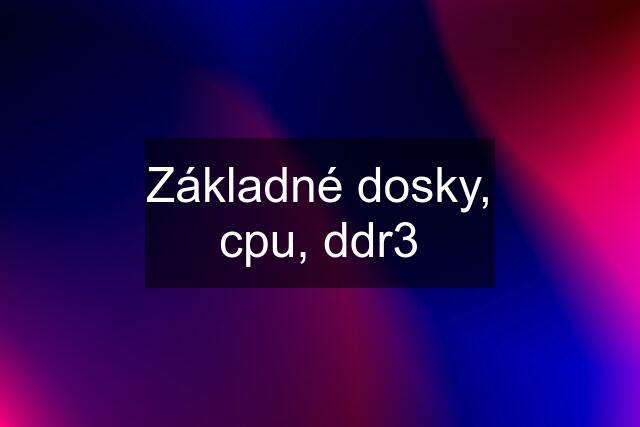 Základné dosky, cpu, ddr3