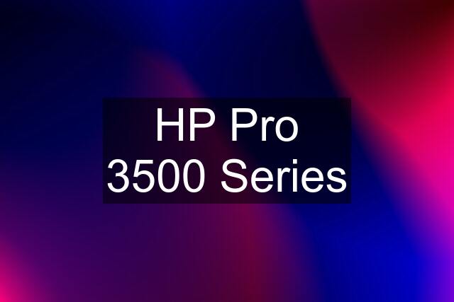 HP Pro 3500 Series