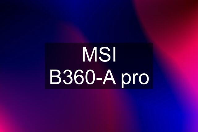 MSI B360-A pro