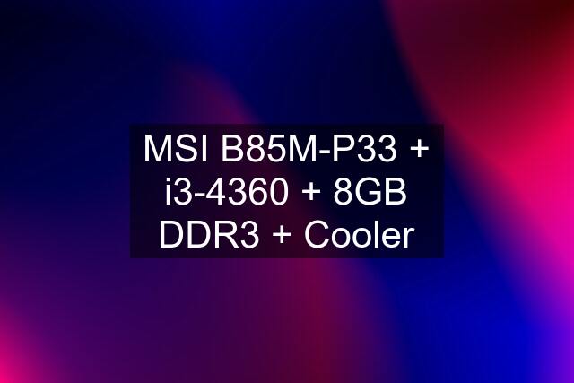 MSI B85M-P33 + i3-4360 + 8GB DDR3 + Cooler