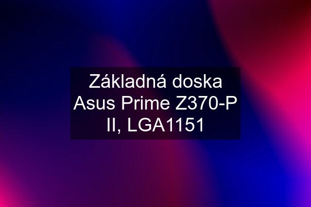Základná doska Asus Prime Z370-P II, LGA1151