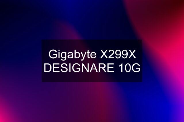 Gigabyte X299X DESIGNARE 10G