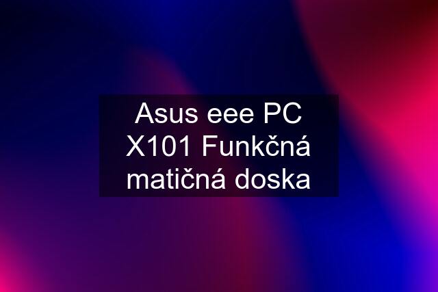 Asus eee PC X101 Funkčná matičná doska