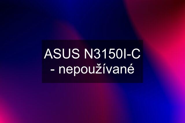 ASUS N3150I-C - nepoužívané