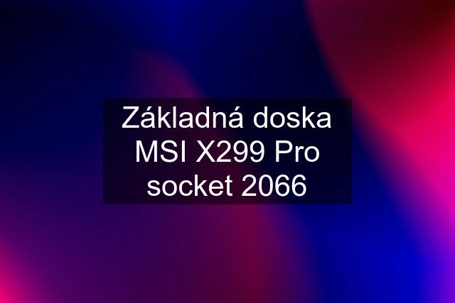 Základná doska MSI X299 Pro socket 2066