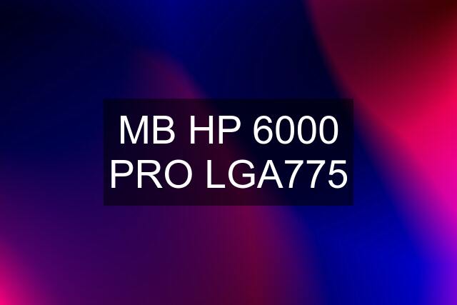 MB HP 6000 PRO LGA775