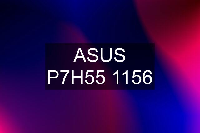 ASUS P7H55 1156