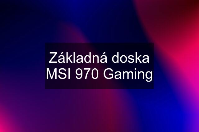 Základná doska MSI 970 Gaming