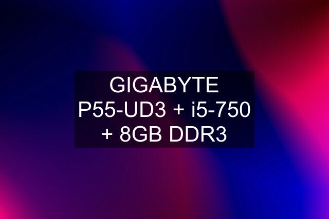 GIGABYTE P55-UD3 + i5-750 + 8GB DDR3