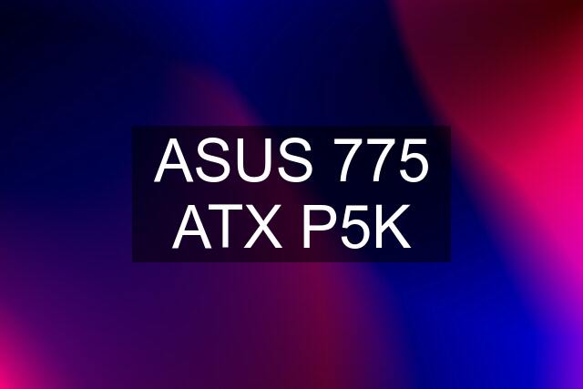 ASUS 775 ATX P5K