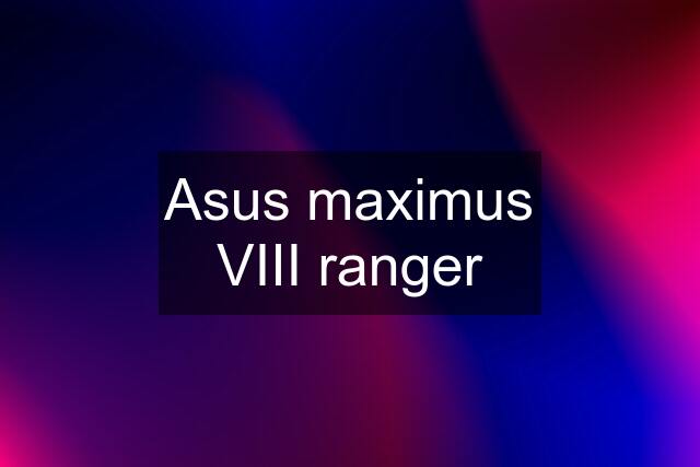 Asus maximus VIII ranger