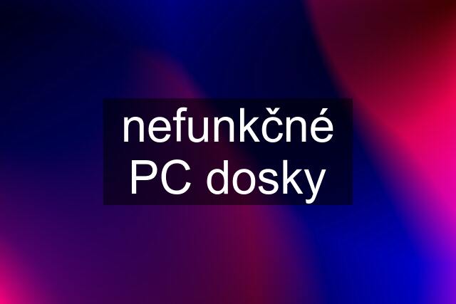 nefunkčné PC dosky