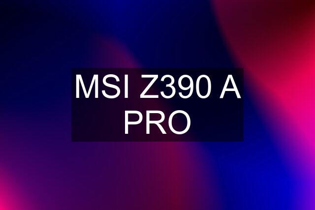 MSI Z390 A PRO