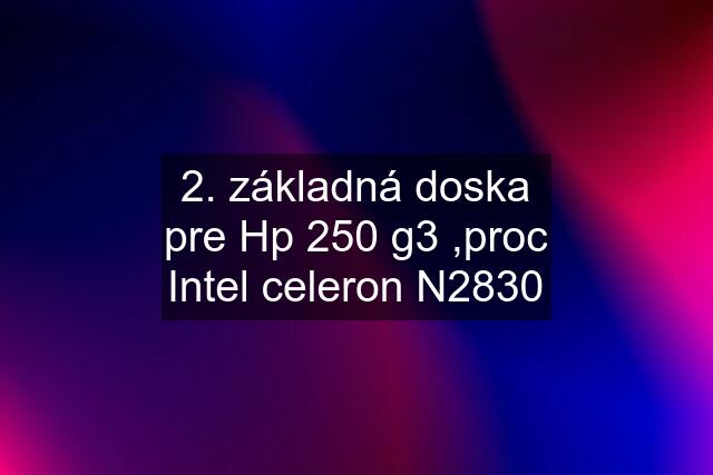 2. základná doska pre Hp 250 g3 ,proc Intel celeron N2830