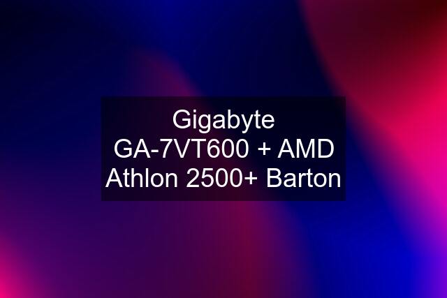 Gigabyte GA-7VT600 + AMD Athlon 2500+ Barton