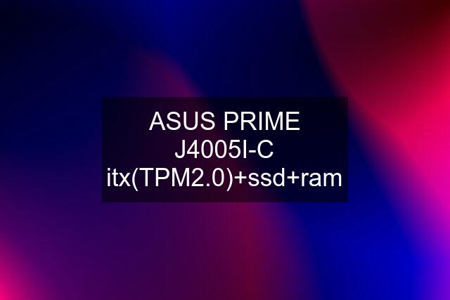 ASUS PRIME J4005I-C itx(TPM2.0)+ssd+ram