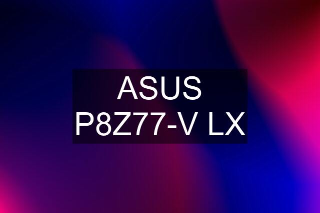 ASUS P8Z77-V LX