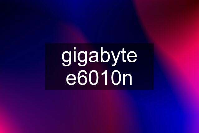 gigabyte e6010n