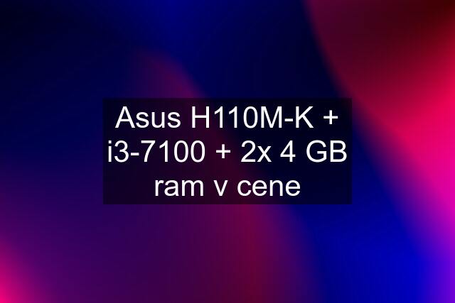 Asus H110M-K + i3-7100 + 2x 4 GB ram v cene