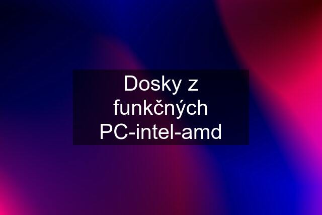 Dosky z funkčných PC-intel-amd