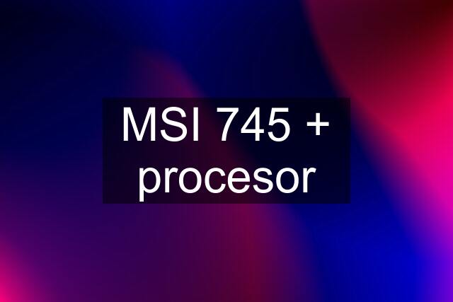 MSI 745 + procesor