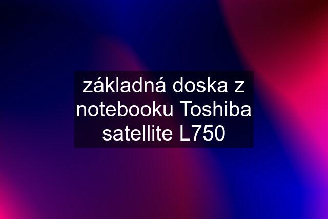 základná doska z notebooku Toshiba satellite L750