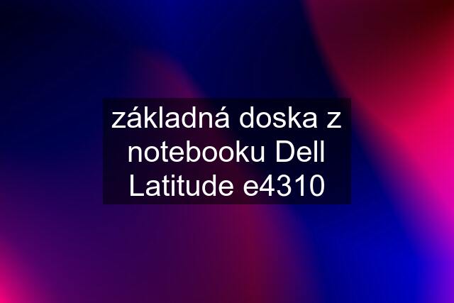 základná doska z notebooku Dell Latitude e4310