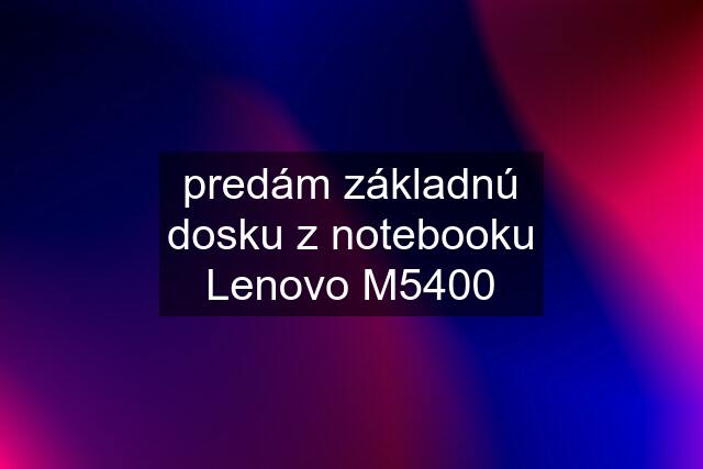 predám základnú dosku z notebooku Lenovo M5400